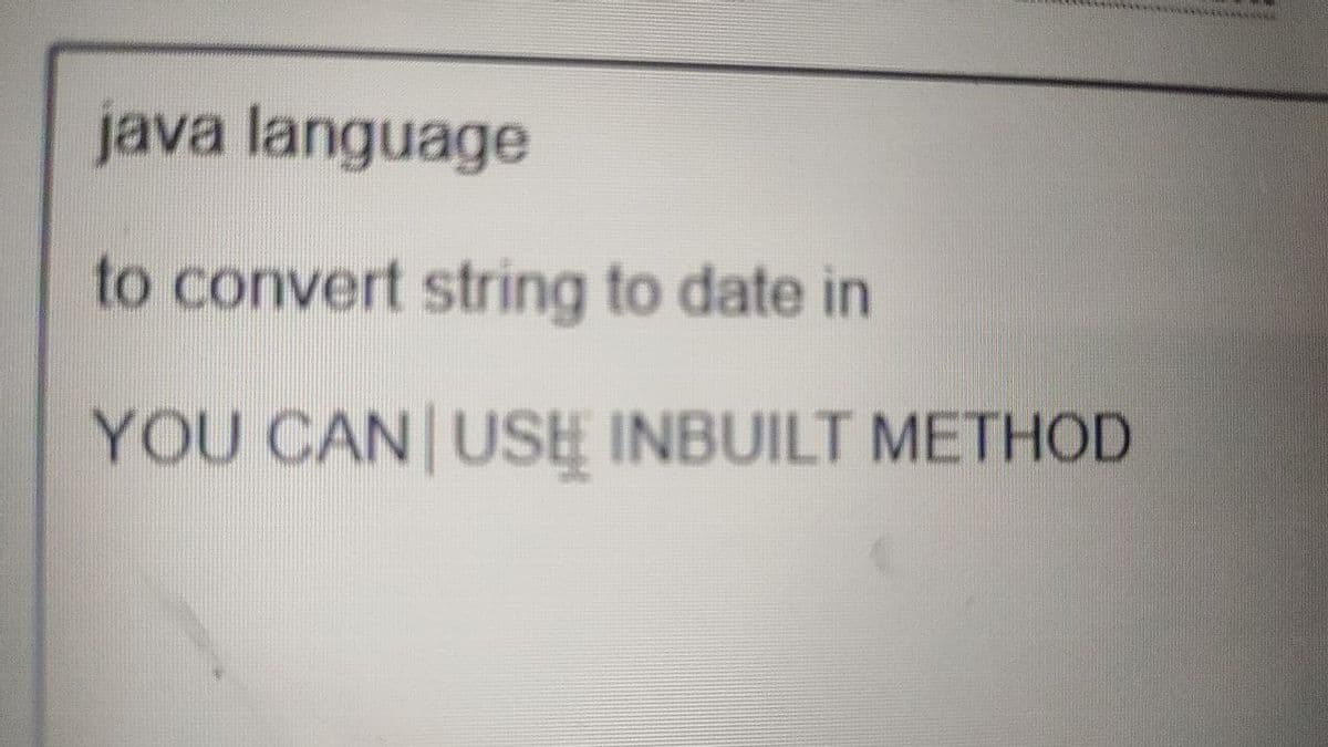 java language
to convert string to date in
YOU CAN USE INBUILT METHOD
