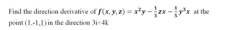 Find the direction derivative of f(x, y, z) = x²y -zx -yx
point (1,-1,1) in the direction 3i+4k
ZX
x at the
%3D
