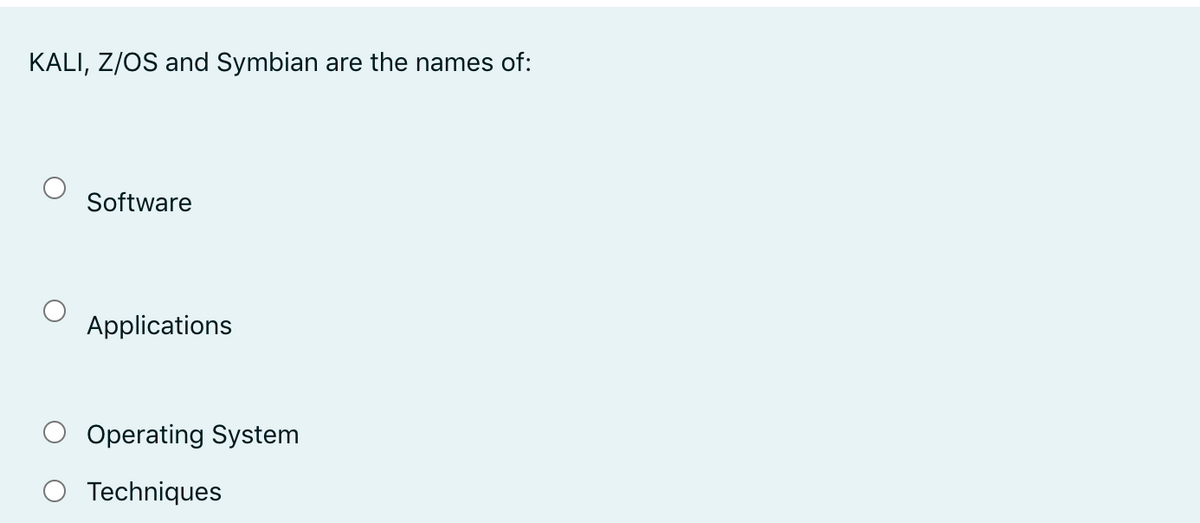 KALI, Z/OS and Symbian are the names of:
Software
Applications
Operating System
O Techniques
