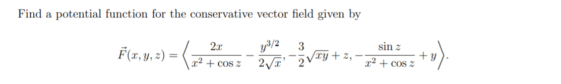 Find a potential function for the conservative vector field given by
2.x
y3/2
3
sin z
F(x, y, 2) =
x2 + cos z
2V 2Vxy+ z,
x² + cos z
