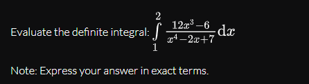 2
12r³ –6
g4 – 2x+7
1
Evaluate the definite integral: J
Note: Express your answer in exact terms.
