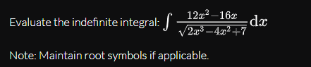 122 –16dx
Evaluate the indefinite integral:
V2x3 – 4x² +7
Note: Maintain root symbols if applicable.
