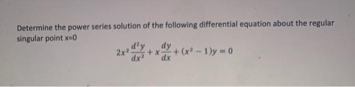 Determine the power series solution of the following differential equation about the regular
singular point x=0
dx²
dy
+x- +(x²-1)y=0
dx