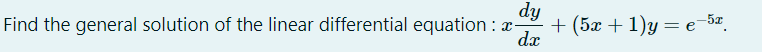 dy
Find the general solution of the linear differential equation : -
dx
+ (5x + 1)y=e-5ª.