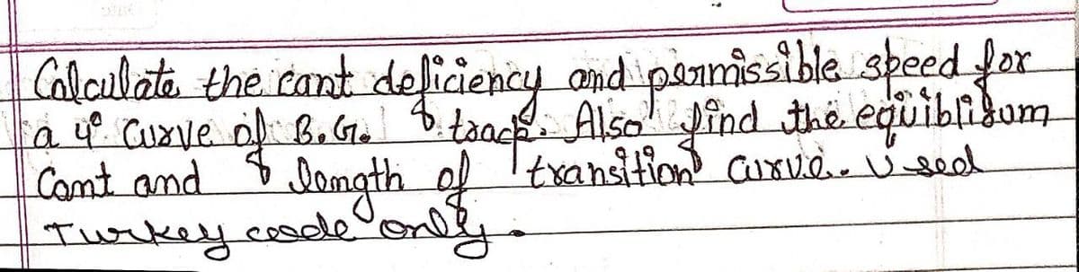 Calculate the cant delicdency and pannissible speed fer.
fa4 Cuxve o B. G. taack Alsa Jind the equiblikum
Cont and
Turkey.code
D lomgth of Itxansition cuxvd. d
