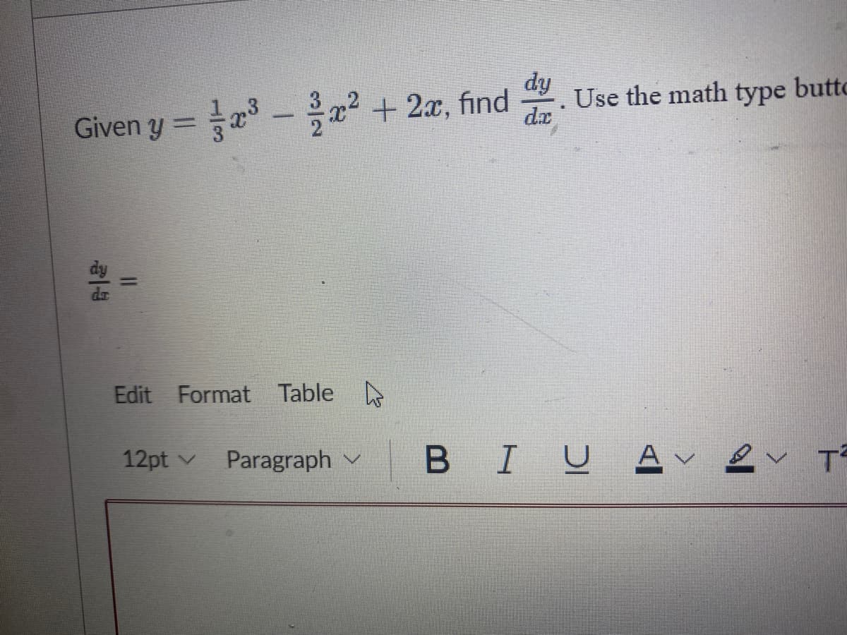 Given y = ³x² + 2x, find
11
블
Edit Format Table
12pt Paragraph
dy
dx
Use the math type butto
BIU AV OV