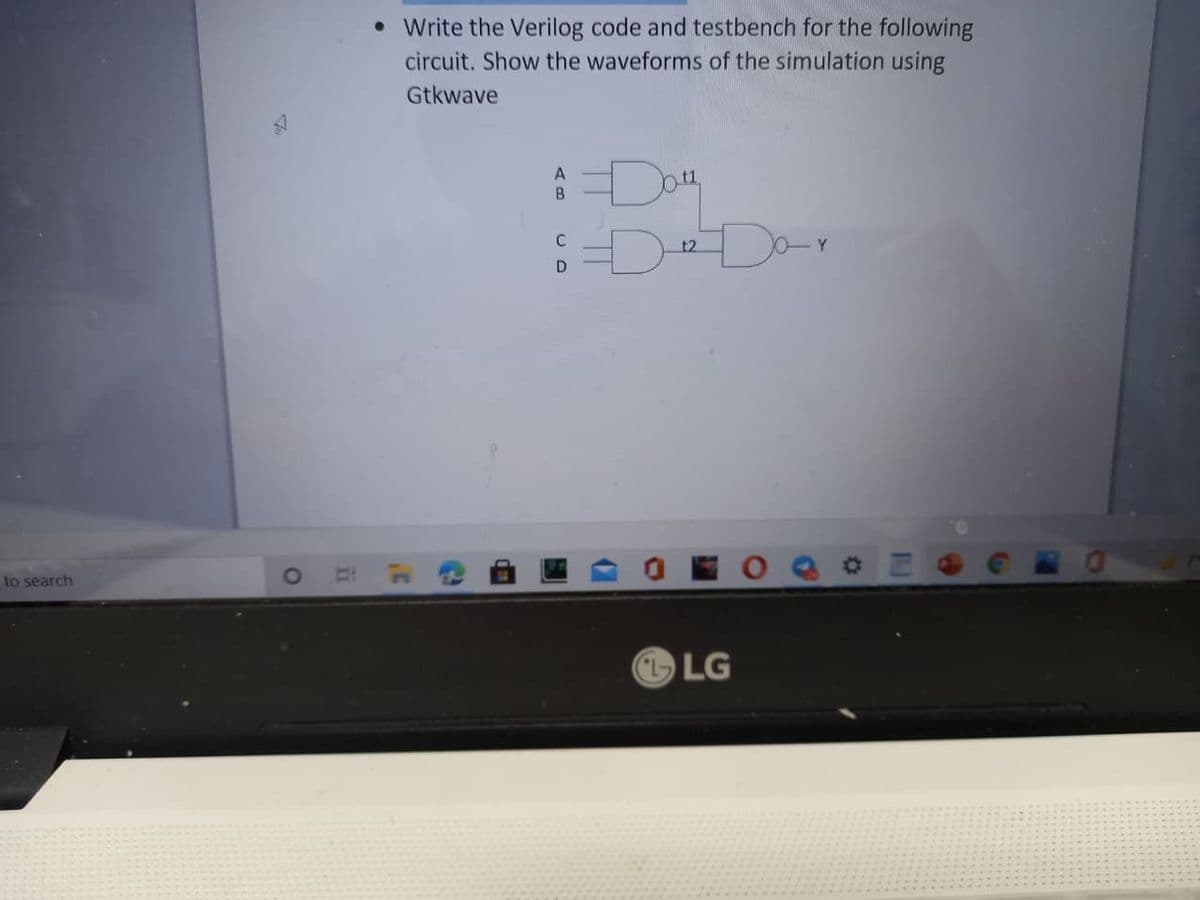 • Write the Verilog code and testbench for the following
circuit. Show the waveforms of the simulation using
Gtkwave
A
B.
t2
D
to search
LG
