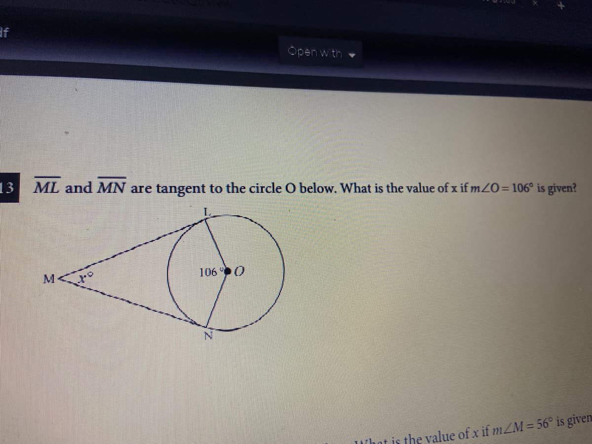 af
Open wth
13
ML and MN are tangent to the circle O below. What is the value of x if m0=106° is given?
106 0
M
Whot is the value of x if mZM = 56° is given
