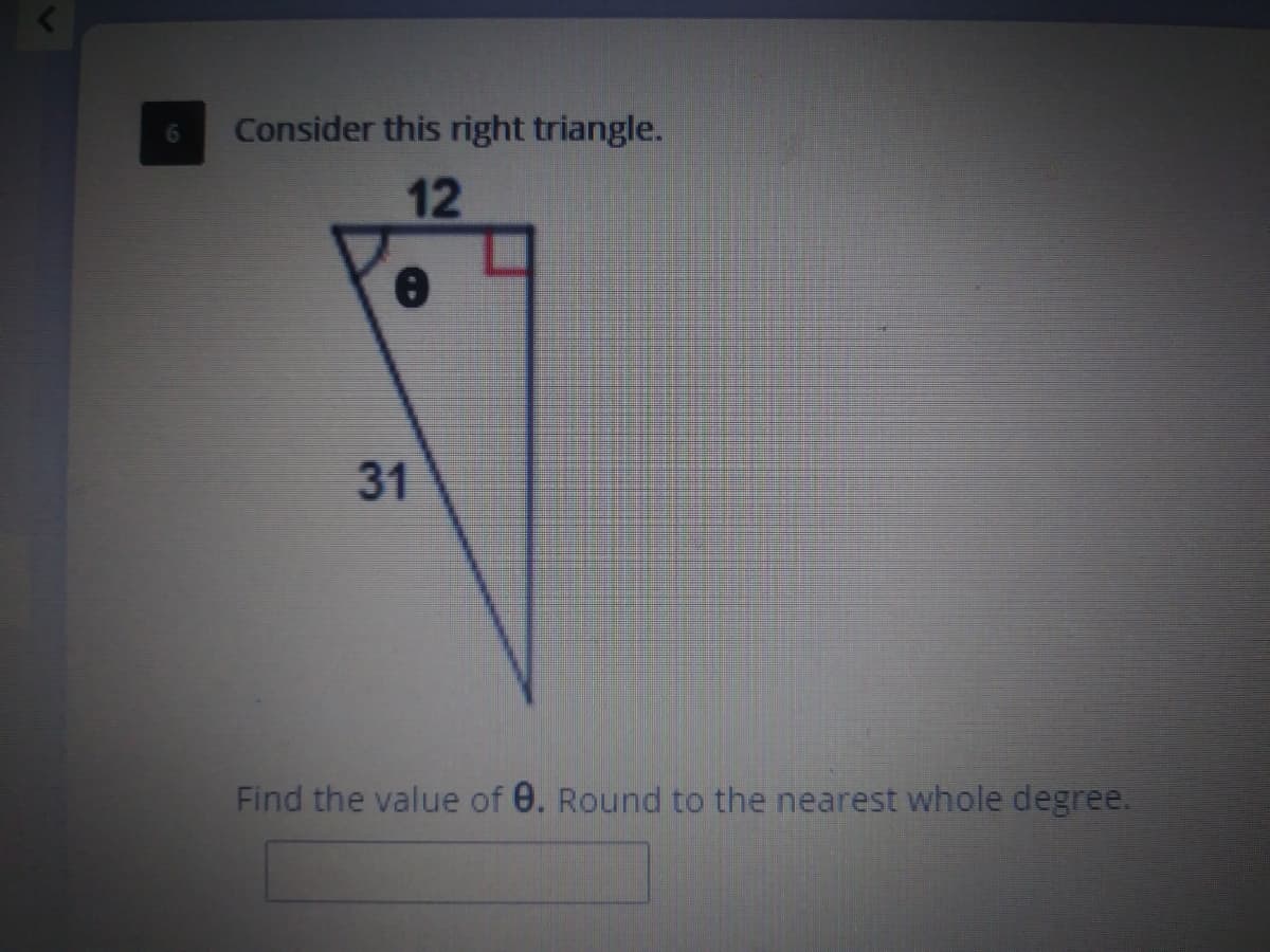 Consider this right triangle.
12
31
Find the value of 0. Round to the nearest whole degree.

