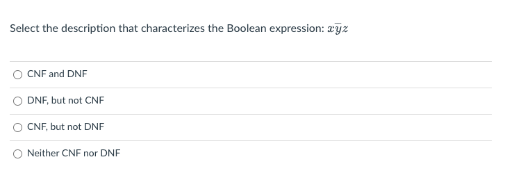 Select the description that characterizes the Boolean expression: æyz
CNF and DNF
DNF, but not CNF
CNF, but not DNF
O Neither CNF nor DNF
