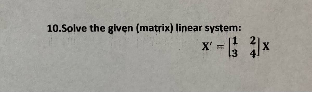 10.Solve the given (matrix) linear system:
X':
