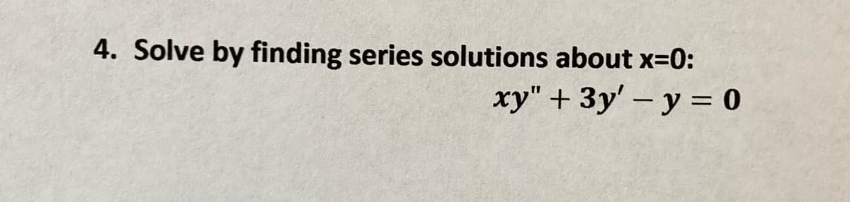 4. Solve by finding series solutions about x=0:
ху" + Зу' — у %3D 0
