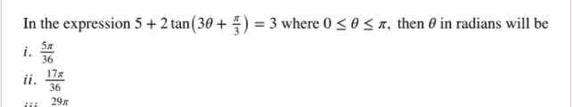 In the expression 5 + 2 tan(30 + ) = 3 where 0 < 0 < n, then 0 in radians will be
i. Sz
36
17%
ii.
36
29x
