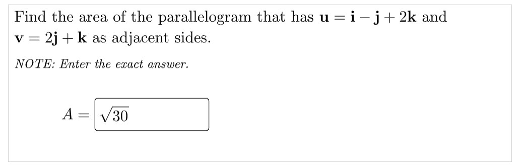 Find the area of the parallelogram that has u = i -j+ 2k and
v = 2j + k as adjacent sides.
NOTE: Enter the exact answer.
A = V30
