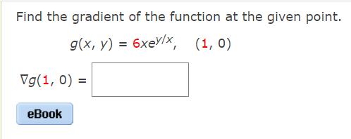 Find the gradient of the function at the given point.
g(x, y)
%3D бхеV/x, (1, 0)
Vg(1, 0) =
еВook
