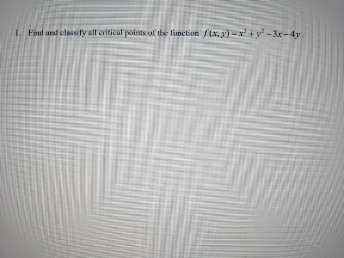 1. Find and classify all critical points of the function f(x, y) = x² + y²-3x - 4y.