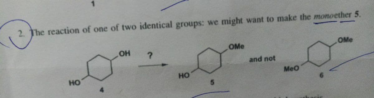 2. The reaction of one of two identical groups: we might want to make the monoether 5.
OMe
OMe
OH
?
and not
MeO
HO
HO
5