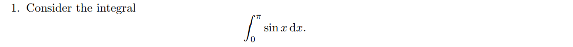 1. Consider the integral
sin x dx.
