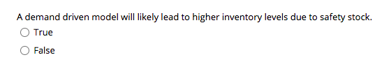 A demand driven model will likely lead to higher inventory levels due to safety stock.
True
False
