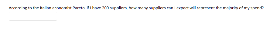 According to the Italian economist Pareto, if I have 200 suppliers, how many suppliers can I expect will represent the majority of my spend?
