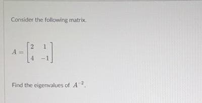 Consider the following matrix.
A =
2
Find the eigenvalues of A².