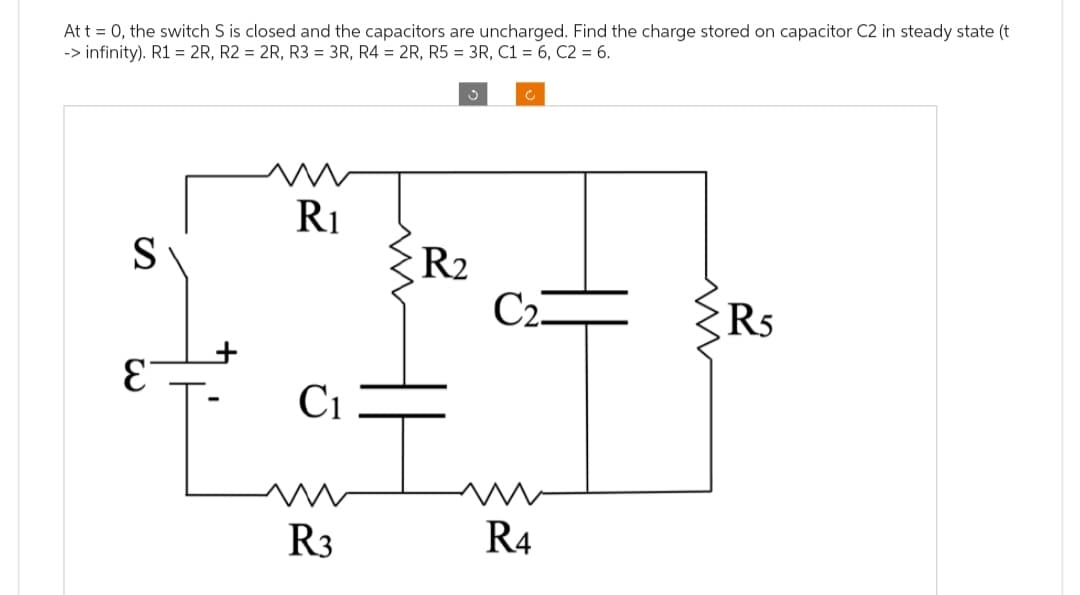 At t = 0, the switch S is closed and the capacitors are uncharged. Find the charge stored on capacitor C2 in steady state (t
-> infinity). R1 = 2R, R2 = 2R, R3 = 3R, R4 = 2R, R5 = 3R, C1 = 6, C2 = 6.
S
E
R₁
C₁
R3
www
R₂
C2-
R4
w
R5