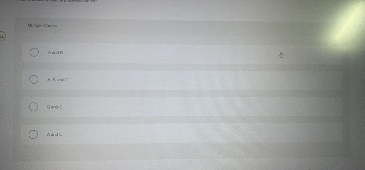 24
Multiple Choice
A and B
A, B, and C
B and C
A and C
further?