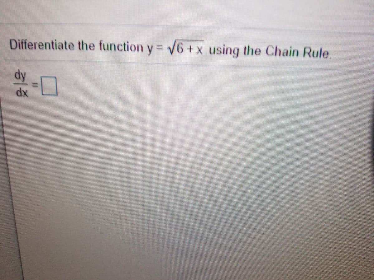 Differentiate the function y = V6+x using the Chain Rule.
%3D
dy
dx
