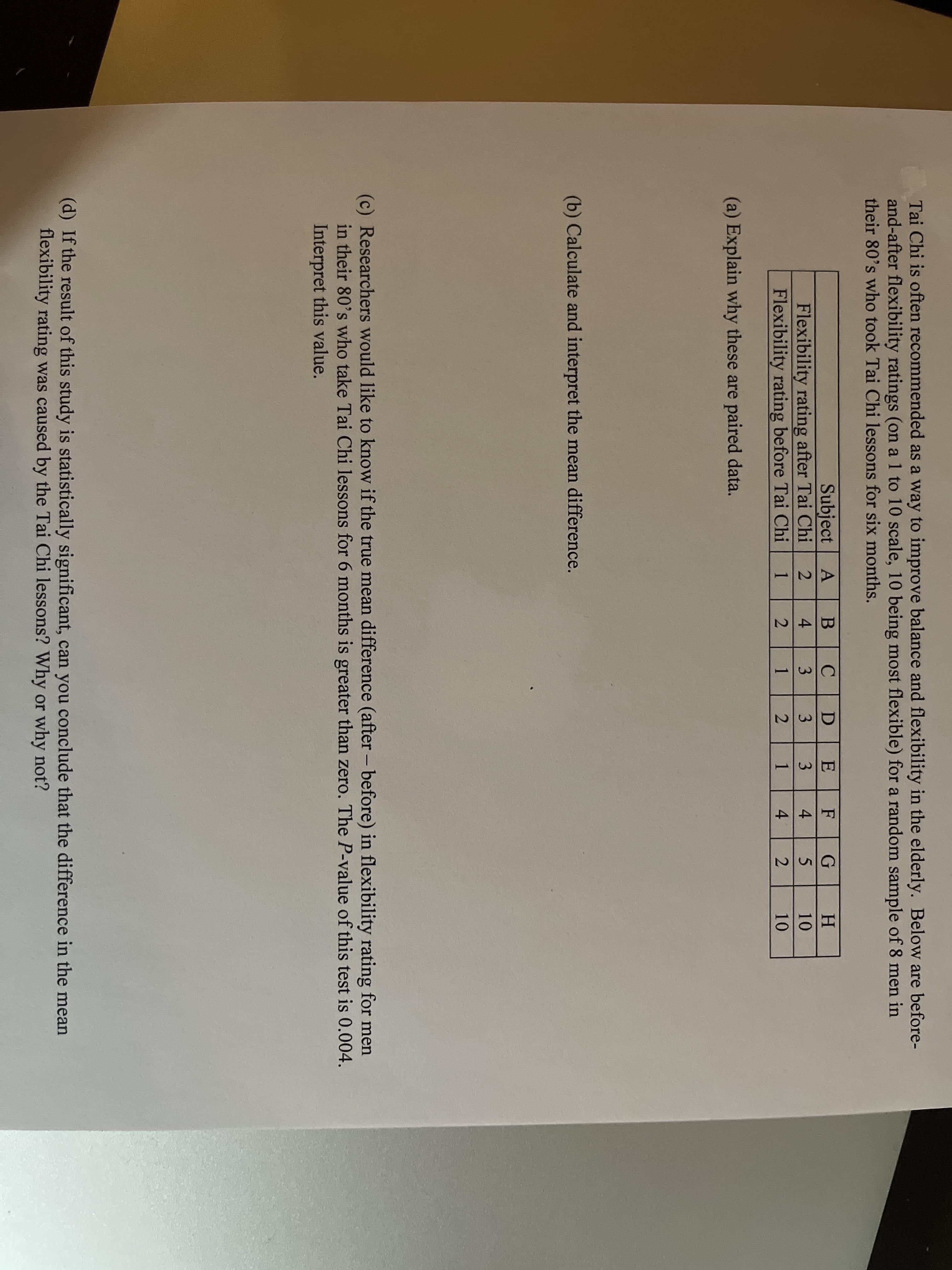 Tai Chi is often recommended as a way to improve balance and flexibility in the elderl
and-after flexibility ratings (on a1 to 10 scale, 10 being most flexible) for a random sa
their 80's who took Tai Chi lessons for six months.
