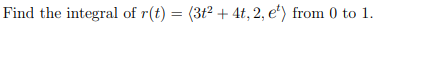 Find the integral of r(t) = (3t2 + 4t, 2, e') from 0 to 1.
