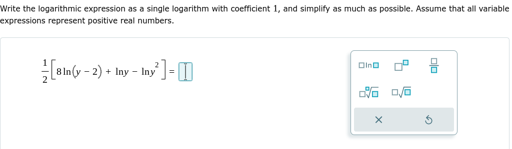 Write the logarithmic expression as a single logarithm with coefficient 1, and simplify as much as possible. Assume that all variable
expressions represent positive real numbers.
L8 In(y - 2) + Iny – Iny'] = [|
OIno
后 口
olo
