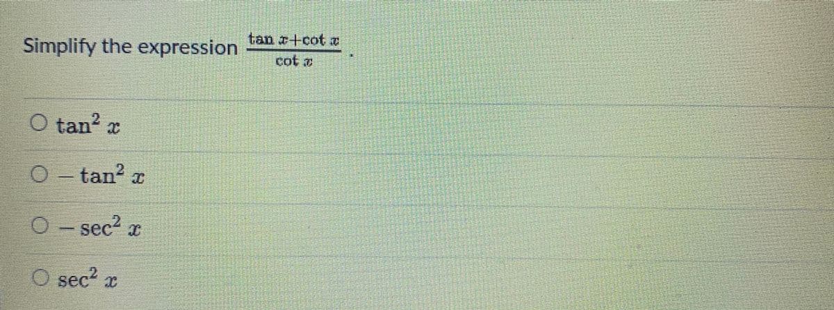 tan r+cot
Simplify the expression
cot z
O tan? x
O- tan?
tan x
sec2
"
O sec2 x
