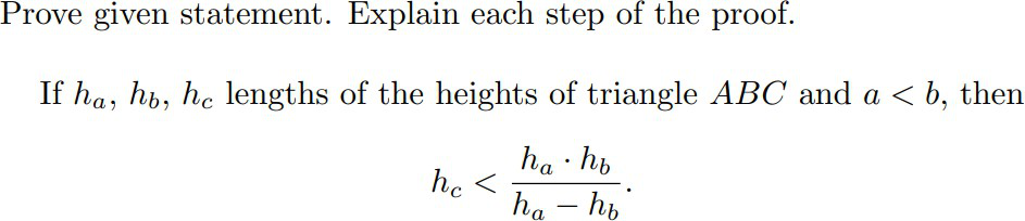 Prove given statement. Explain each step of the proof.
If ha, ht, he lengths of the heights of triangle ABC and a < b, then
ha · ho
he
ha - ho
