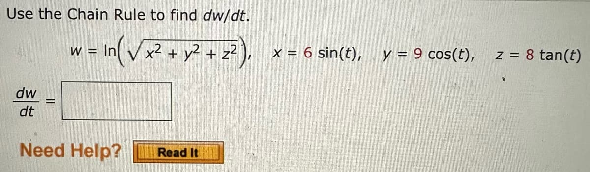 Use the Chain Rule to find dw/dt.
w - In (√x² + y² + x²),
W =
dw
dt
Need Help?
Read It
x = 6 sin(t), y = 9 cos(t), z = 8 tan(t)