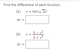 Find the differential of each function.
(a) y = tan(3t)
dy =
y = 5 - v2
5 + v2
(b)
dy =
