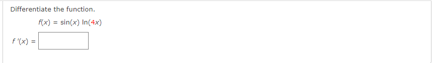 Differentiate the function.
f(x) = sin(x) In(4x)
f '(x) =
