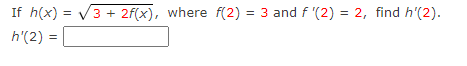 If h(x) = V3 + 2f(x), where f(2) = 3 and f '(2) = 2, find h'(2).
%3D
h'(2) =
