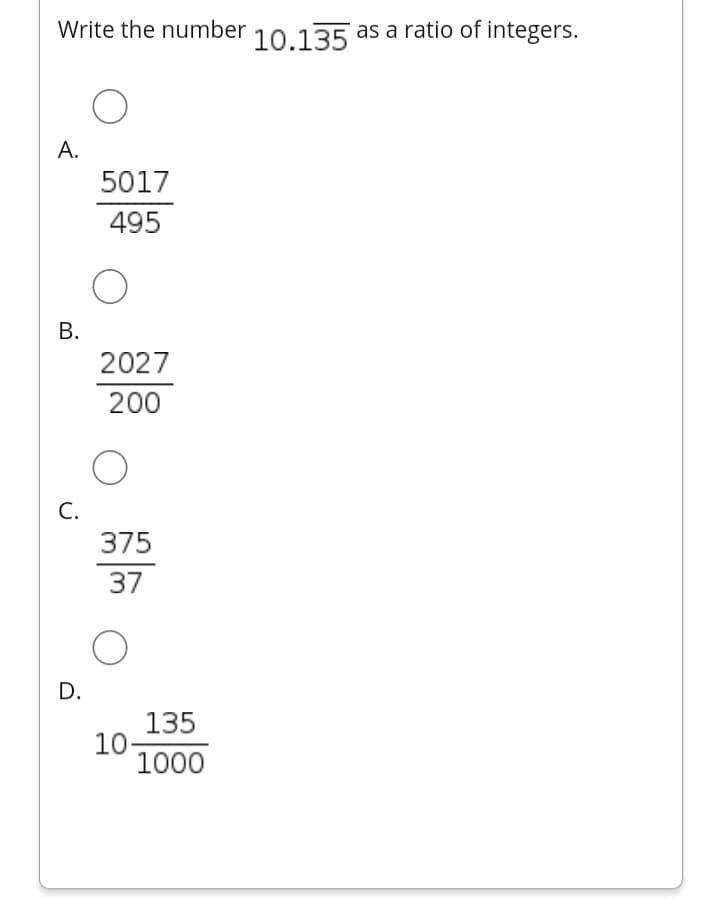 Write the number 10.135 as a ratio of integers.
А.
5017
495
В.
2027
200
С.
375
37
D.
135
10
1000
