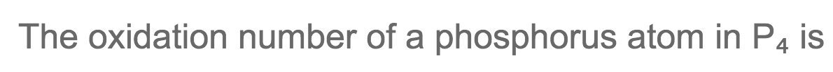 The oxidation number of a phosphorus atom in P4 is
