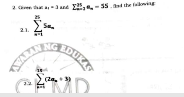 2. Given that a; - 3 and 25, a - 55 , find the following:
25
> Sa.
2.1.
n=1
NG
EDUKAS
25
2 (2a, + 3)
2.2.
