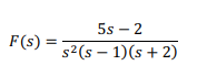 5s – 2
s2(s – 1)(s + 2)
F(s) :
