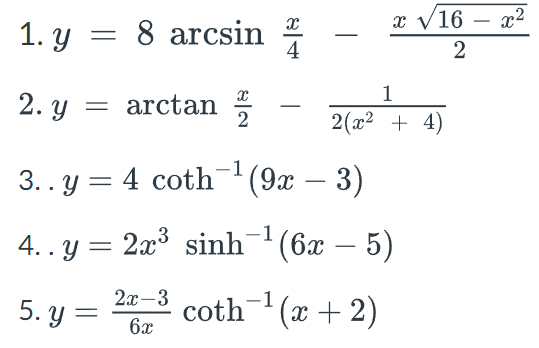 x V16
x2
1. y = 8 arcsin
4
-
%3D
2
1
2. у
= arctan
2
2(x2 + 4)
3.. y = 4 coth'(9x – 3)
-1
4.. y = 2x sinh (6x – 5)
-
23 coth- (a + 2)
5. Y
6x
