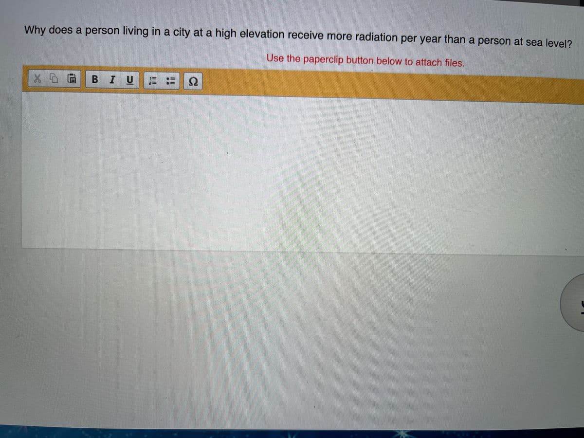 Why does a person living in a city at a high elevation receive more radiation per year than a person at sea level?
Use the paperclip button below to attach files.
X DG B I UE:
