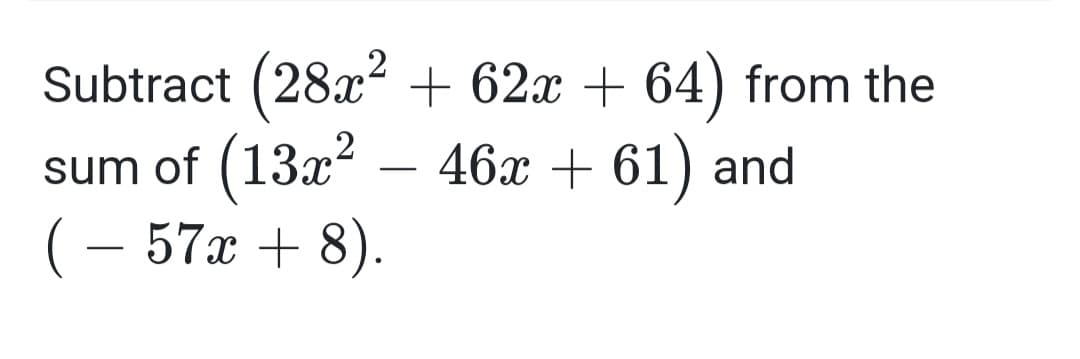 Subtract (28x + 62x + 64) from the
sum of (13x? – 46x + 61) and
(– 57x + 8).
-
-
