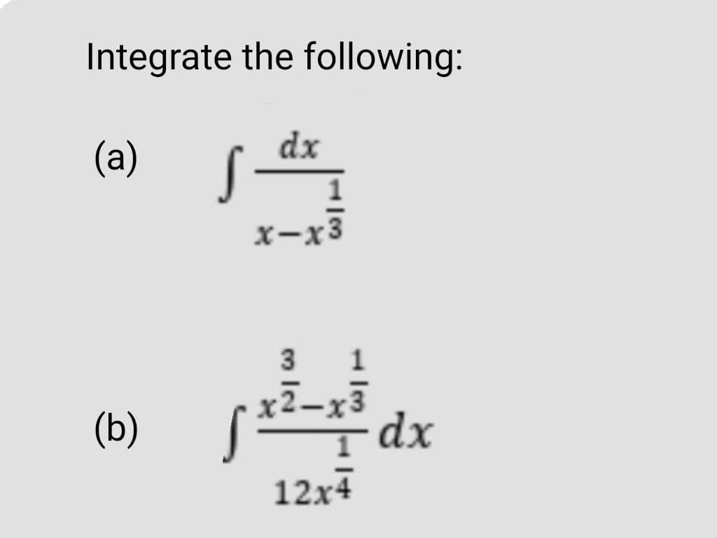 Integrate the following:
(a)
(b)
dx
x-x3
3
1
2x3
12:4
dx