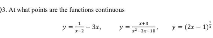 3. At what points are the functions continuous
x+3
*-2- 3x,
y =
x2 -3x-10 '
y = (2x – 1)
