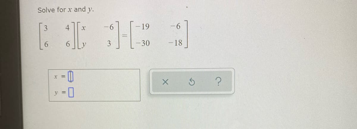 Solve for x and y.
3
4
-6
-19
6.
6.
6.
3.
30
-18
x%3D
V =
