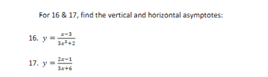 For 16 & 17, find the vertical and horizontal asymptotes:
16. y =
3x+2
x-3
2x-1
17. y = :
Зx+6
