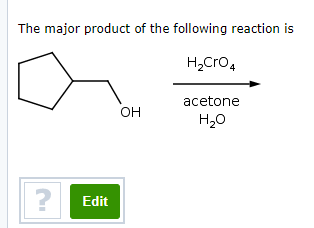 The major product of the following reaction is
H2Cro4
acetone
он
H20
?
Edit
