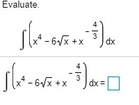 Evaluate.
4
' - 6Vx +x
3
dx
- 6x +x
3
dx =
